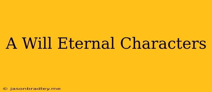 A Will Eternal Characters