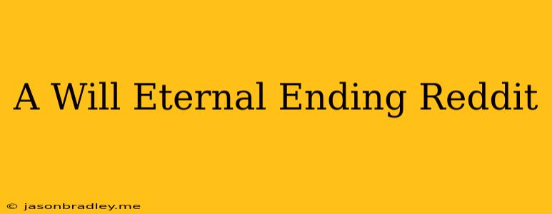 A Will Eternal Ending Reddit