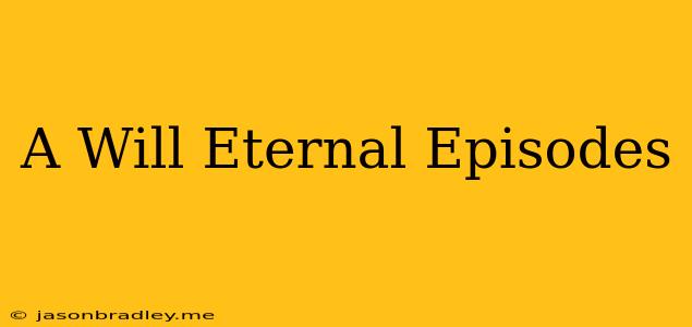 A Will Eternal Episodes