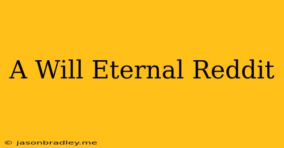 A Will Eternal Reddit