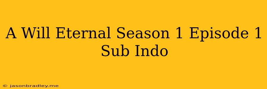 A Will Eternal Season 1 Episode 1 Sub Indo