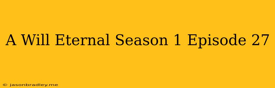 A Will Eternal Season 1 Episode 27