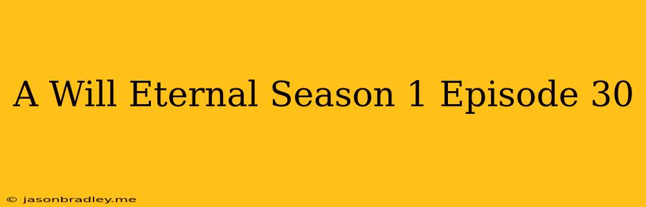 A Will Eternal Season 1 Episode 30