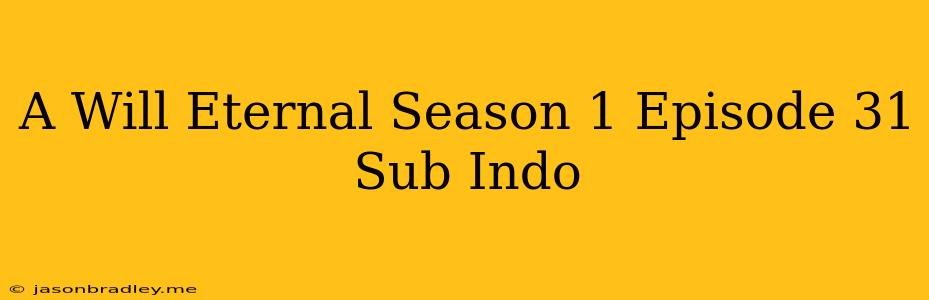 A Will Eternal Season 1 Episode 31 Sub Indo