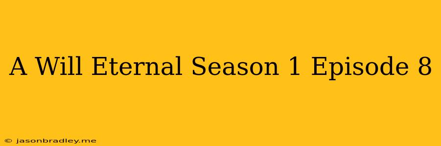 A Will Eternal Season 1 Episode 8