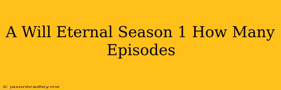 A Will Eternal Season 1 How Many Episodes