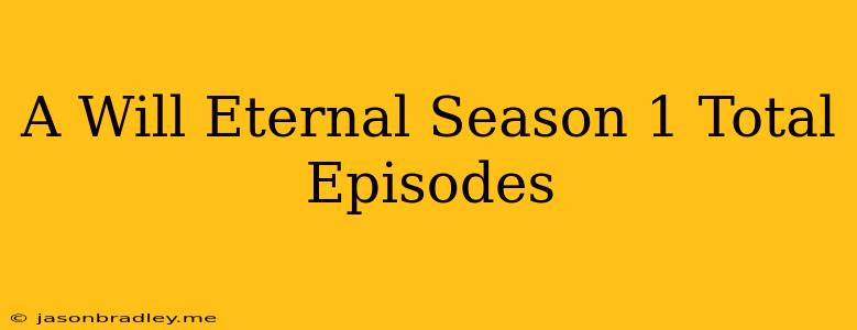 A Will Eternal Season 1 Total Episodes