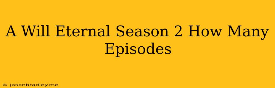 A Will Eternal Season 2 How Many Episodes