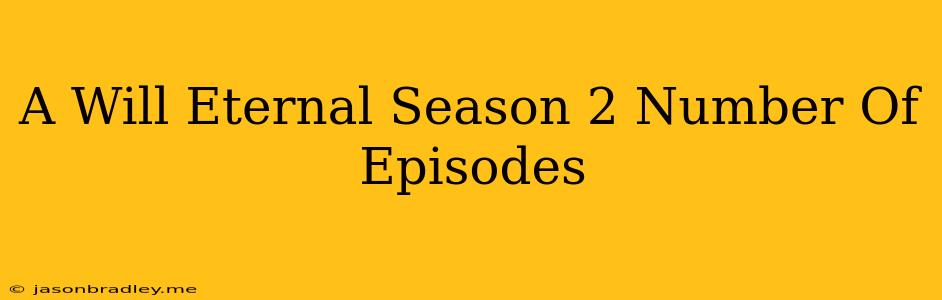 A Will Eternal Season 2 Number Of Episodes