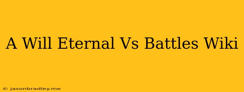 A Will Eternal Vs Battles Wiki