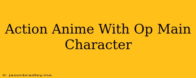 Action Anime With Op Main Character