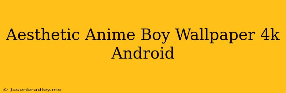 Aesthetic Anime Boy Wallpaper 4k Android