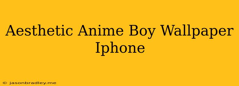 Aesthetic Anime Boy Wallpaper Iphone