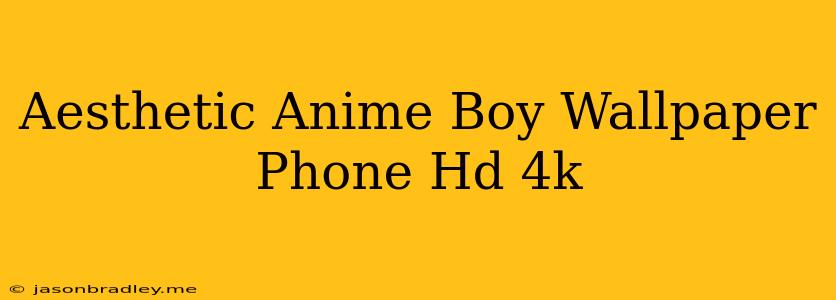 Aesthetic Anime Boy Wallpaper Phone Hd 4k