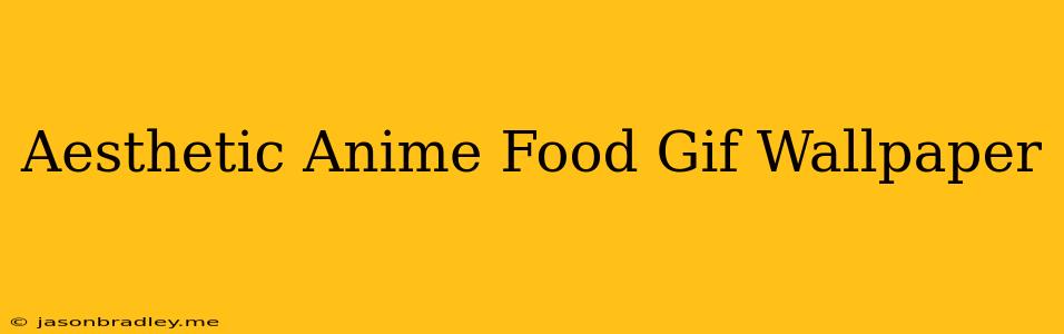 Aesthetic Anime Food Gif Wallpaper