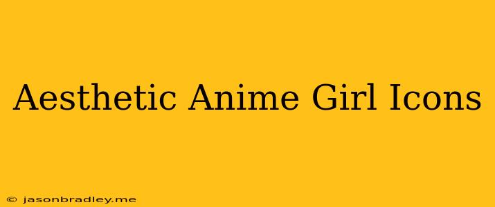 Aesthetic Anime Girl Icons