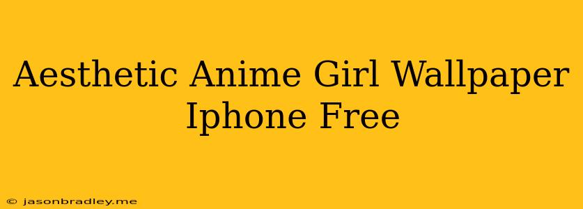 Aesthetic Anime Girl Wallpaper Iphone Free