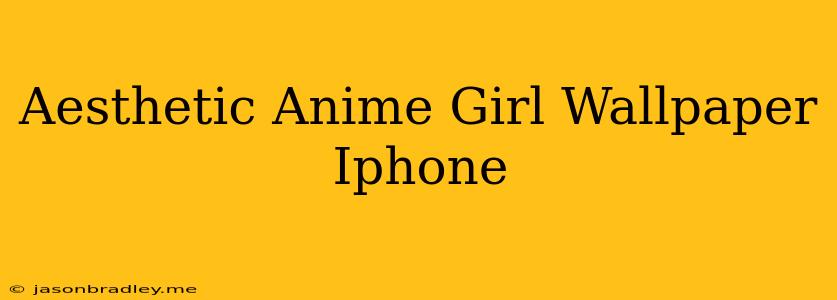 Aesthetic Anime Girl Wallpaper Iphone