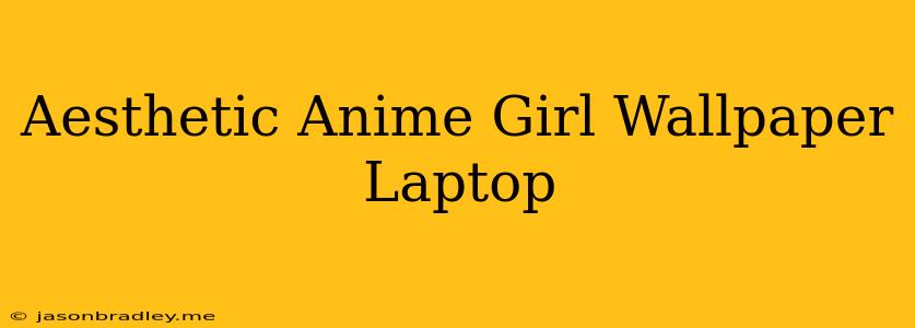 Aesthetic Anime Girl Wallpaper Laptop