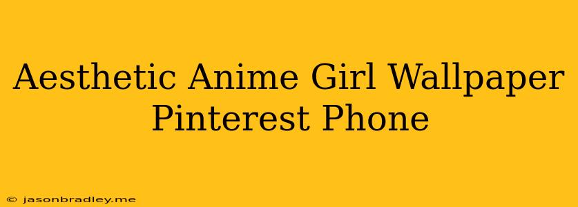 Aesthetic Anime Girl Wallpaper Pinterest Phone