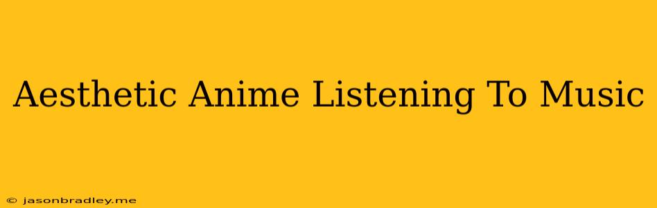 Aesthetic Anime Listening To Music