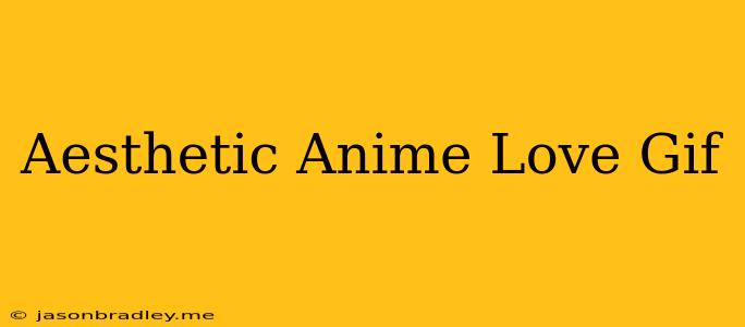 Aesthetic Anime Love Gif