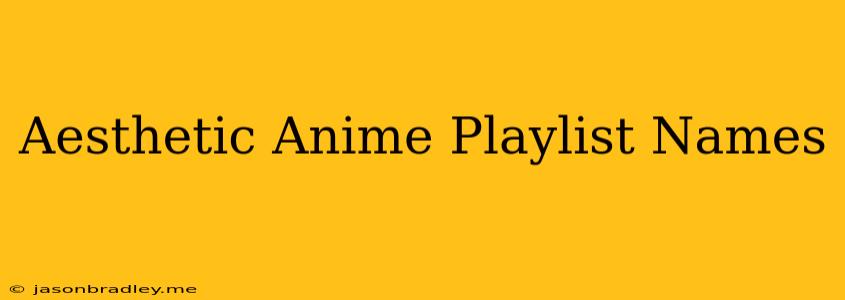 Aesthetic Anime Playlist Names