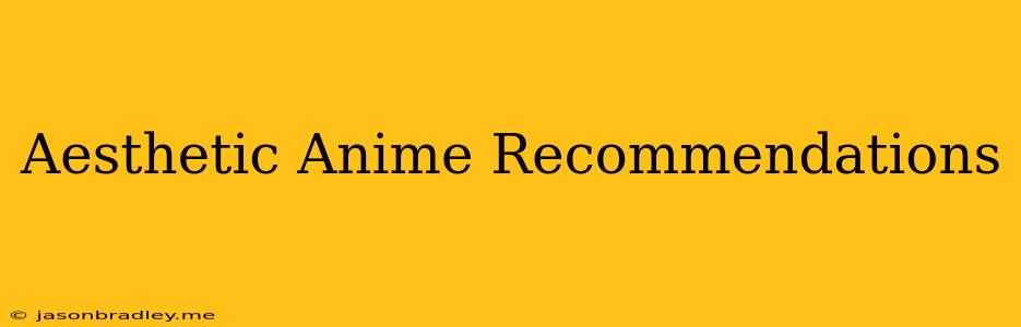 Aesthetic Anime Recommendations