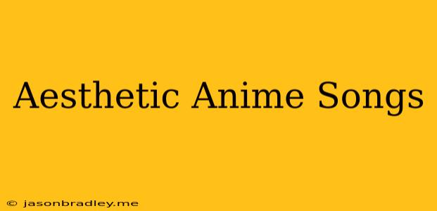 Aesthetic Anime Songs