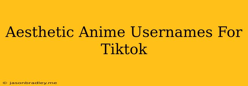 Aesthetic Anime Usernames For Tiktok