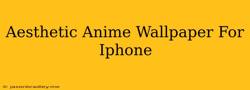 Aesthetic Anime Wallpaper For Iphone