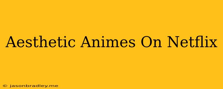 Aesthetic Animes On Netflix