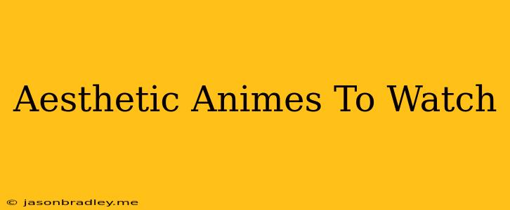 Aesthetic Animes To Watch