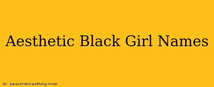 Aesthetic Black Girl Names