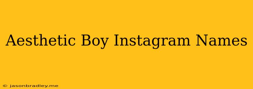 Aesthetic Boy Instagram Names