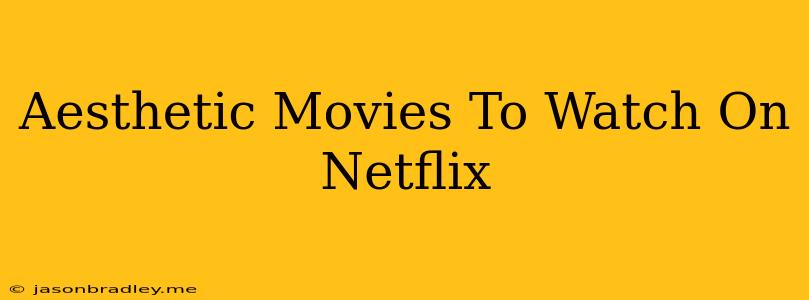 Aesthetic Movies To Watch On Netflix