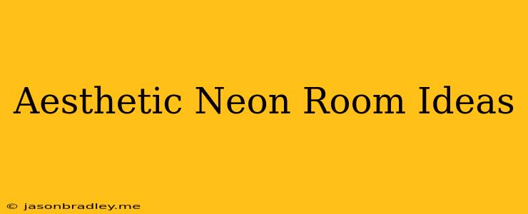 Aesthetic Neon Room Ideas