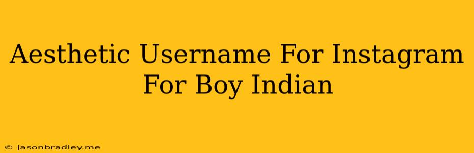 Aesthetic Username For Instagram For Boy Indian