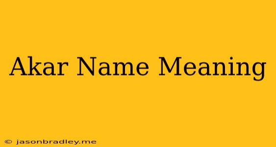 Akar Name Meaning