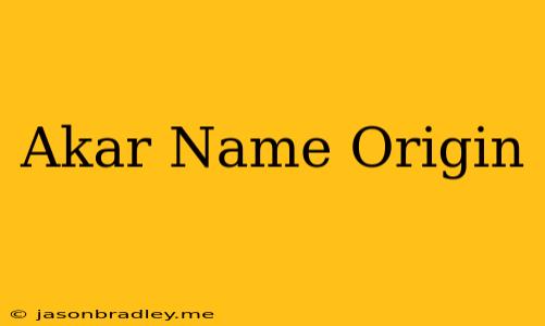 Akar Name Origin