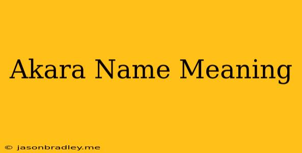 Akara Name Meaning