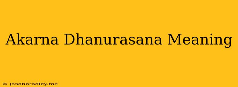 Akarna Dhanurasana Meaning