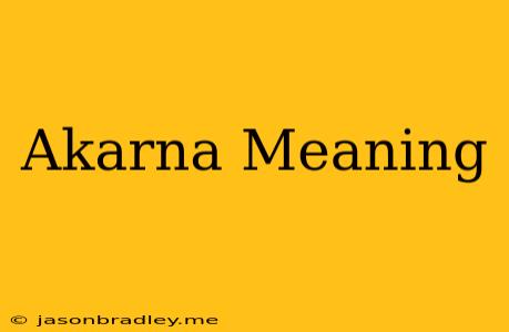 Akarna Meaning