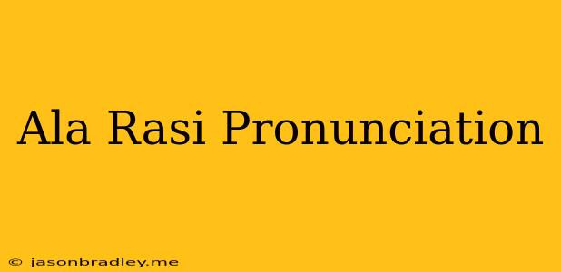 Ala Rasi Pronunciation