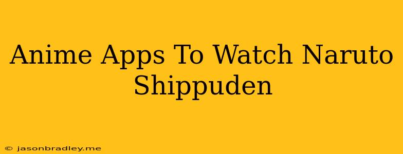 Anime Apps To Watch Naruto Shippuden