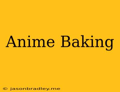 Anime Baking