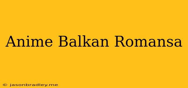 Anime Balkan Romansa