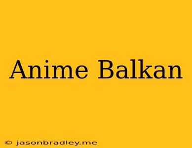 Anime Balkan