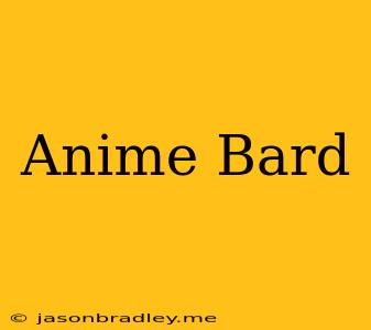 Anime Bard