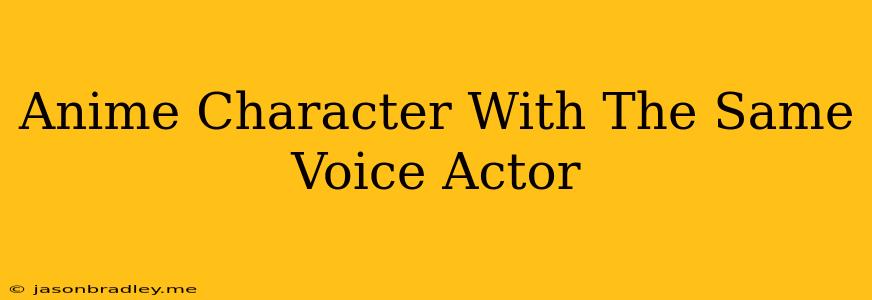 Anime Character With The Same Voice Actor